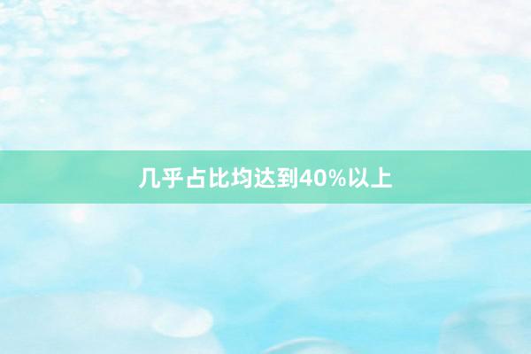 几乎占比均达到40%以上