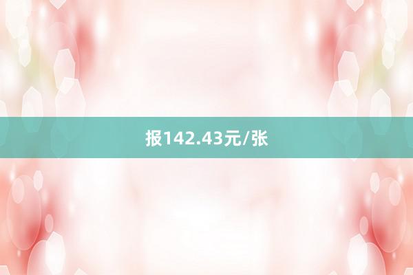 报142.43元/张