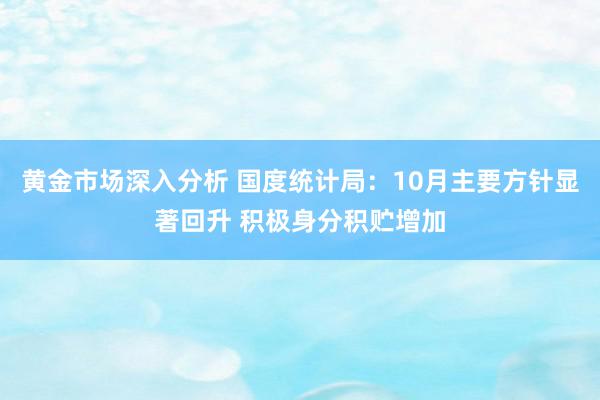 黄金市场深入分析 国度统计局：10月主要方针显著回升 积极身分积贮增加