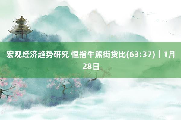 宏观经济趋势研究 恒指牛熊街货比(63:37)︱1月28日